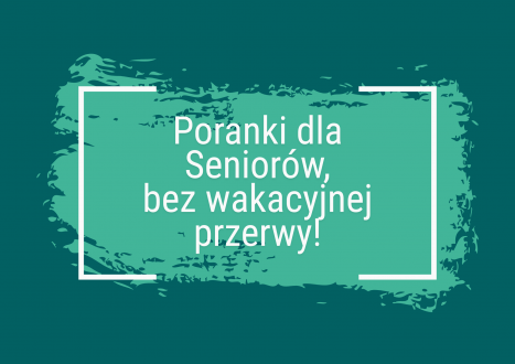 Poranki dla Seniorów zostają z nami na wakacje!